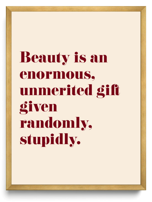Beauty is an enormous unmerited gift given randomly stupidly framed typographic print