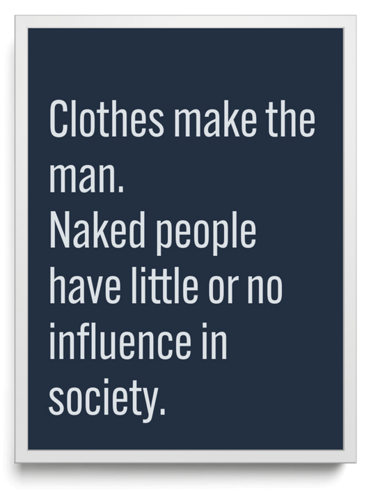Clothes make the man. Naked people have little or no influence in society. framed typographic print