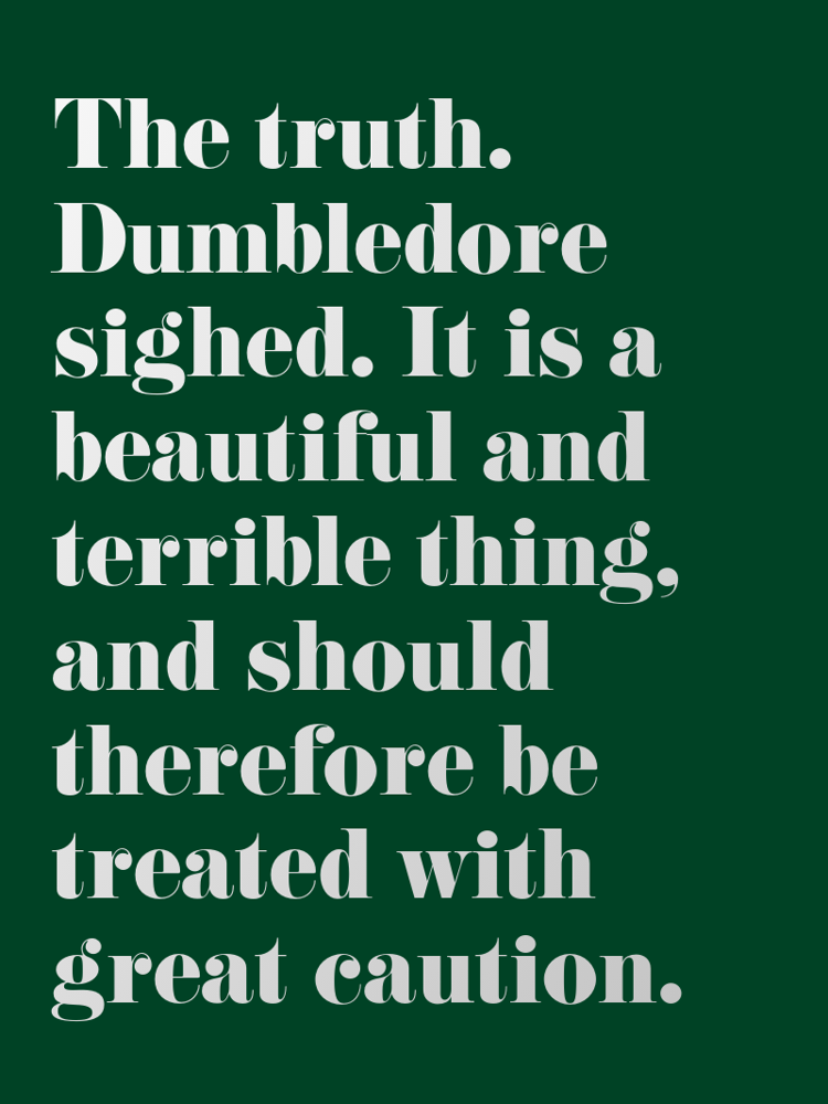 The truth. Dumbledore sighed. It is a beautiful and terrible thing, and should therefore be treated with great caution. typographic-print