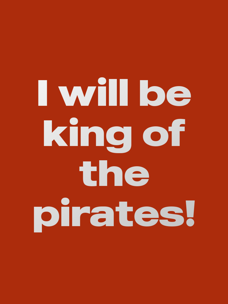 I will be king of the pirates! typographic-print