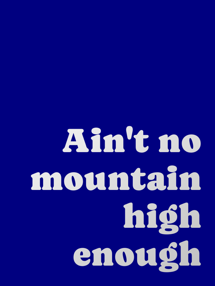 Ain't no mountain high enough typographic-print