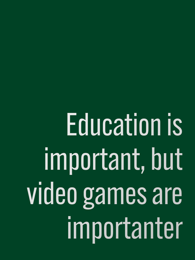 Education is important, but video games are importanter typographic-print