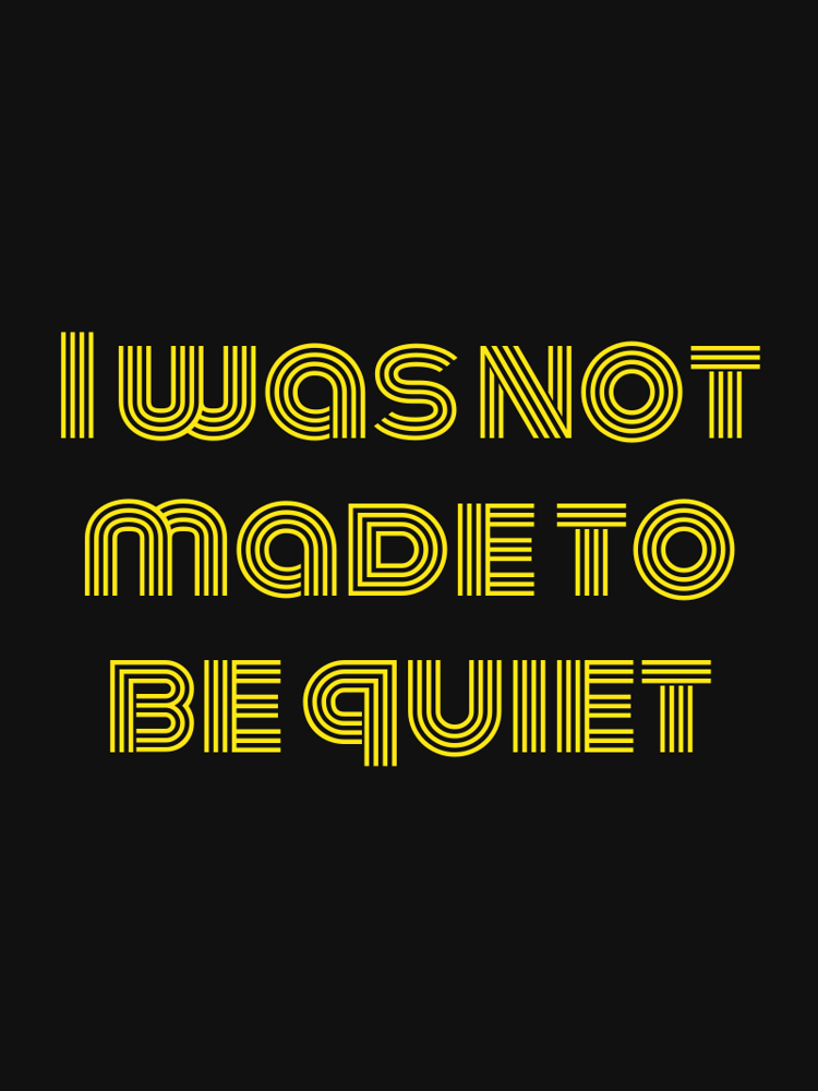 I was not made to be quiet typographic-print