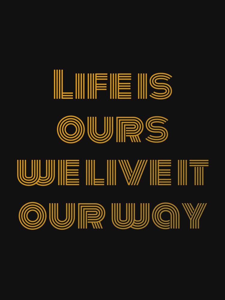 Life is ours we live it our way typographic-print
