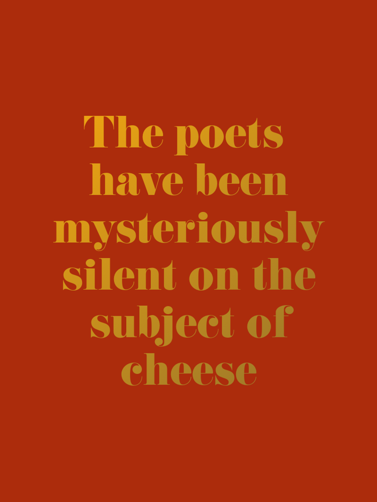 The poets have been mysteriously silent on the subject of cheese typographic-print