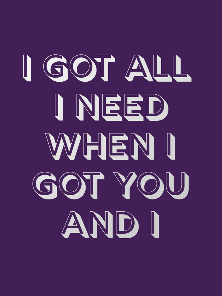 I got all I need when I got you and I typographic-print