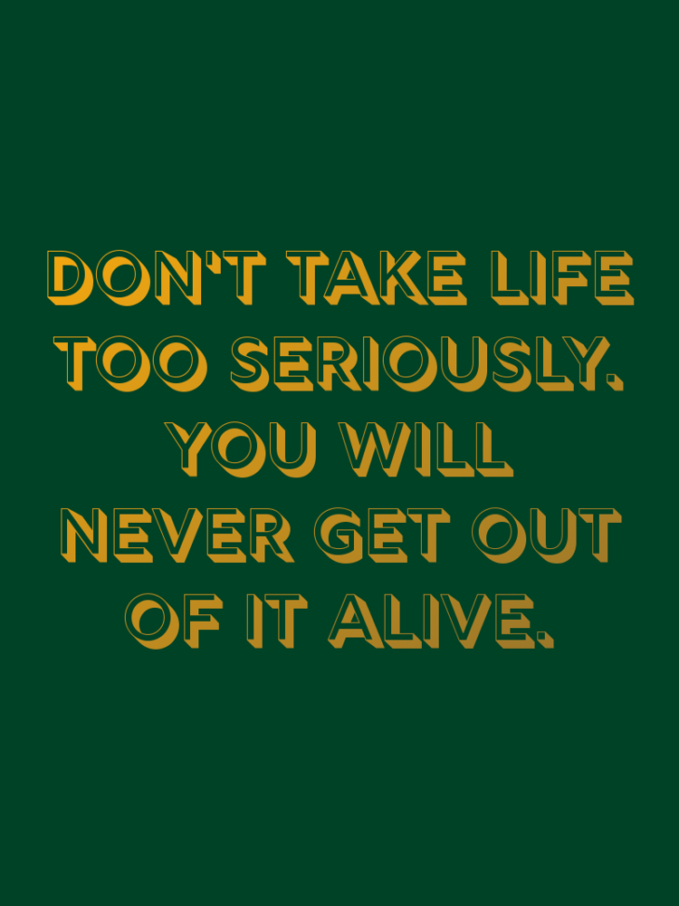 Dont take life too seriously You will never get out of it alive typographic-print