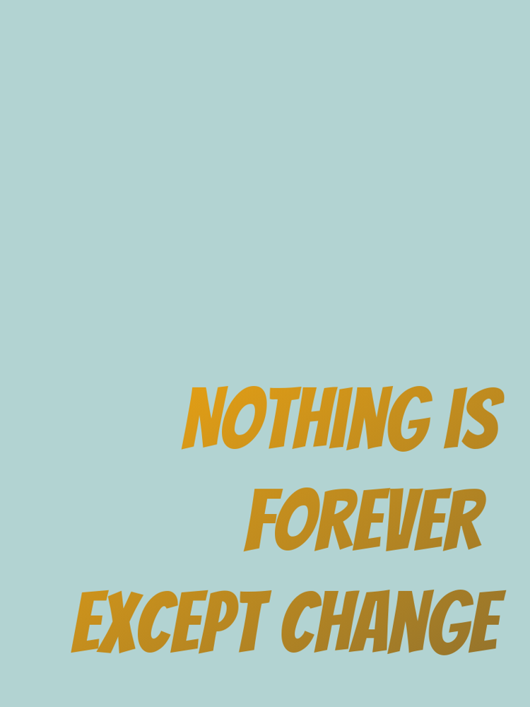 Nothing is forever except change typographic-print