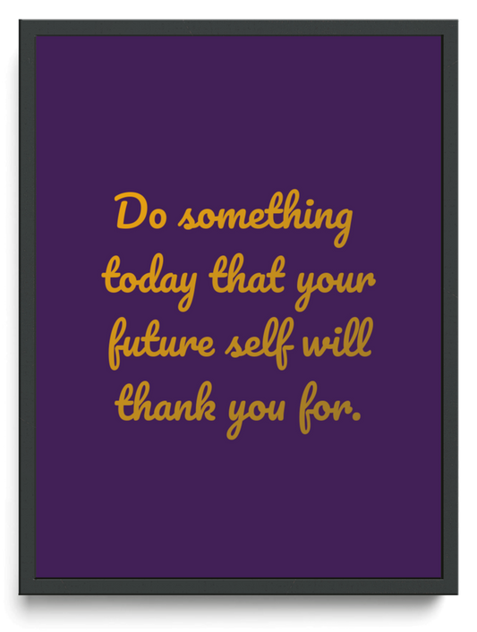 Do something today that your future self will thank you for framed typographic print