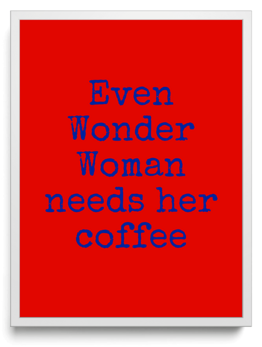 Even Wonder Woman needs her coffee framed typographic print