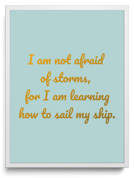 I am not afraid of storms, for I am learning how to sail my ship. framed typographic print