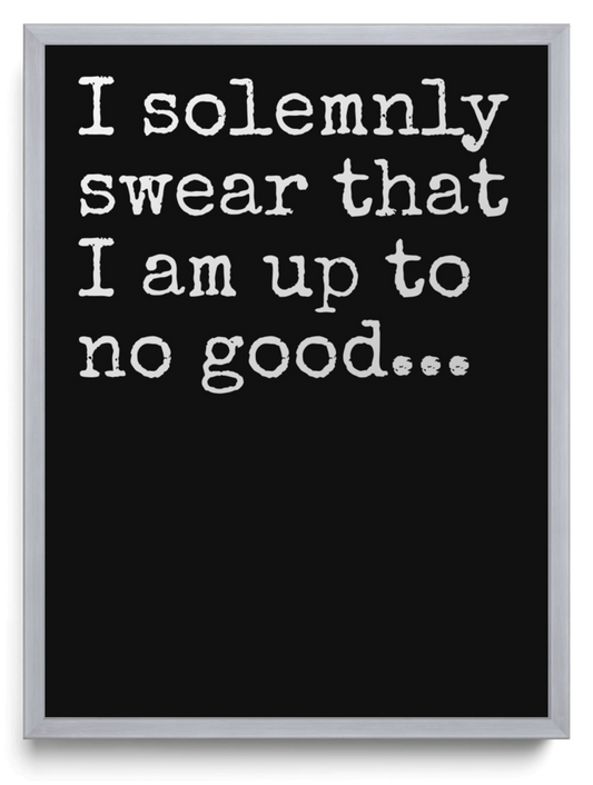 I solemnly swear that I am up to no good framed typographic print