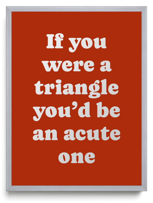 If you were a triangle youd be an acute one framed typographic print
