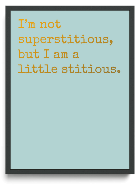 Im not superstitious but I am a little stitious framed typographic print