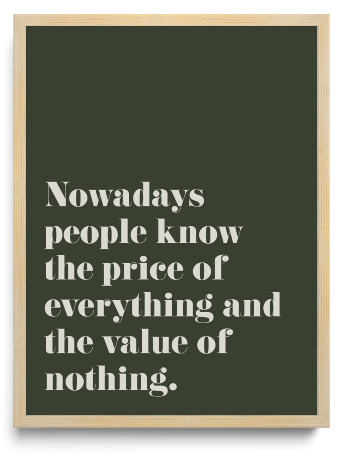 Nowadays people know the price of everything and the value of nothing framed typographic print
