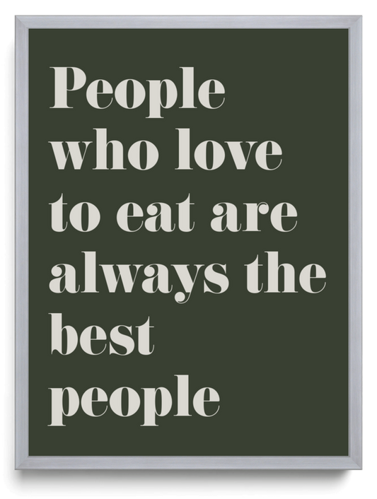People who love to eat are always the best people framed typographic print
