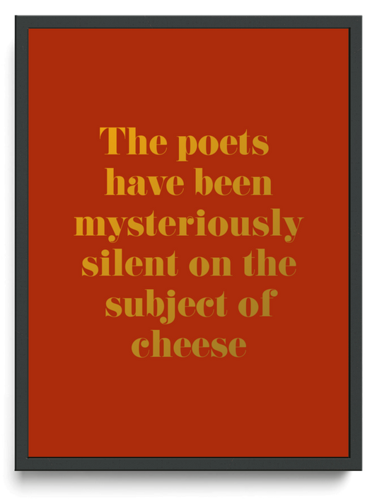 The poets have been mysteriously silent on the subject of cheese framed typographic print