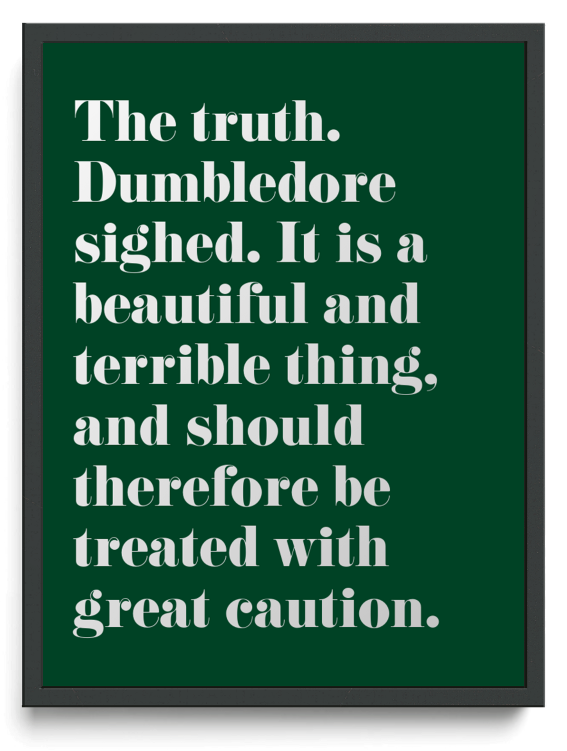 The truth. Dumbledore sighed. It is a beautiful and terrible thing, and should therefore be treated with great caution. framed typographic print