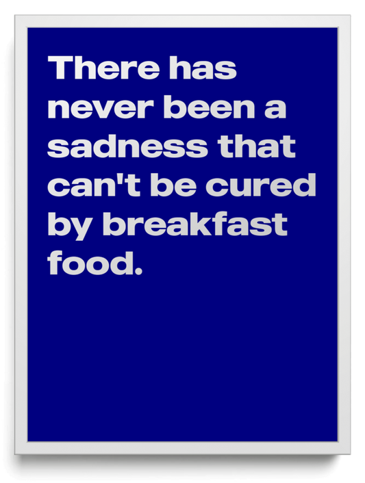 There has never been a sadness that cant be cured by breakfast food framed typographic print