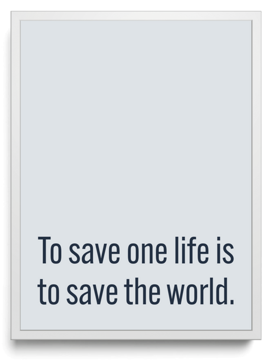 To save one life is to save the world. framed typographic print