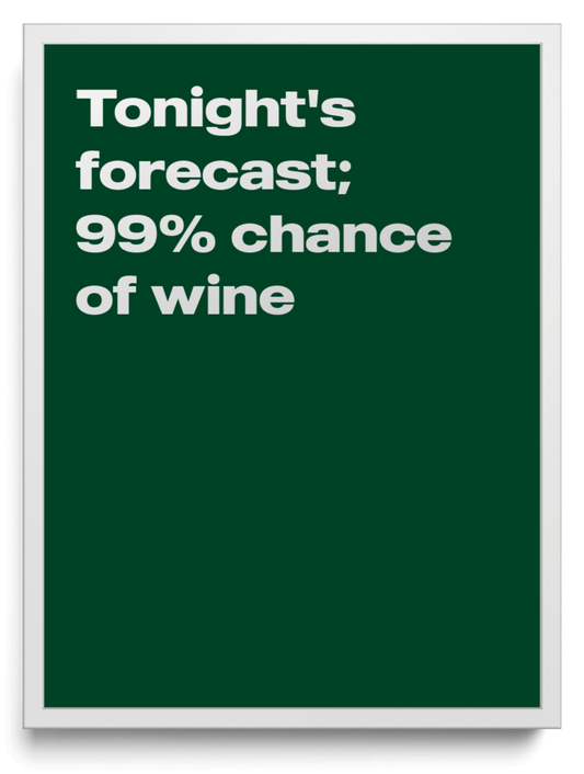 Tonight's forecast; 99% chance of wine framed typographic print